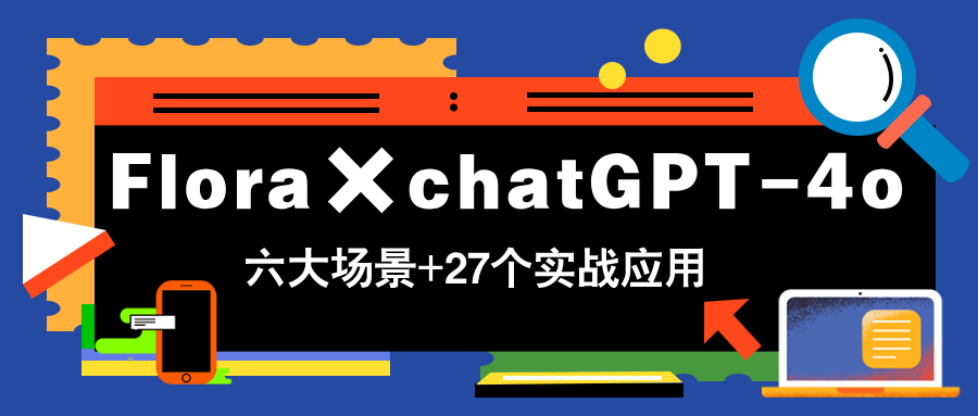 Flora×chatGPT-4o，带你玩转六大场景的27个实战应用，学完立即变现-117资源网