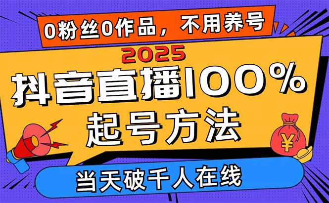 2025抖音直播100%起号方法，0粉丝0作品当天破千人在线 可配合多种变现方式-117资源网