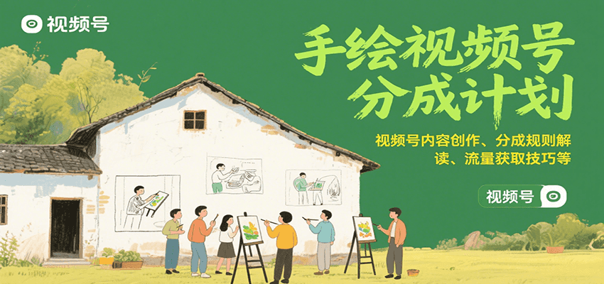 手绘视频号分成计划：视频号内容创作、分成规则解读、流量获取技巧等-117资源网