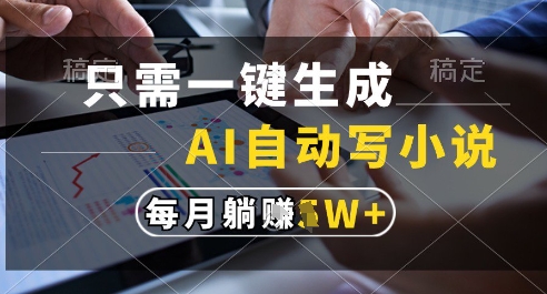 只需一键生成，AI全自动写小说，可一键生成120w字，每月躺着收益过1w+【揭秘】-117资源网