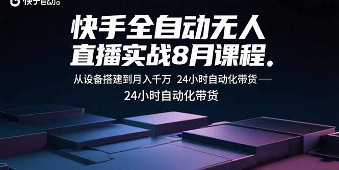 快手全自动无人直播实战8月课程：从设备搭建到月入千万 24小时自动化带货-117资源网