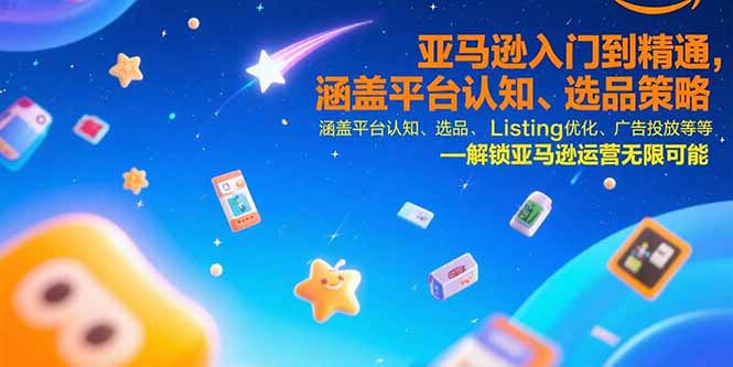 亚马逊入门到精通，涵盖平台认知、选品策略、Listing优化、广告投放/等等-117资源网