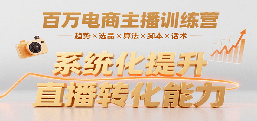 百万电商主播训练营，涵盖趋势/选品/算法/脚本/话术，提升转化能力-117资源网