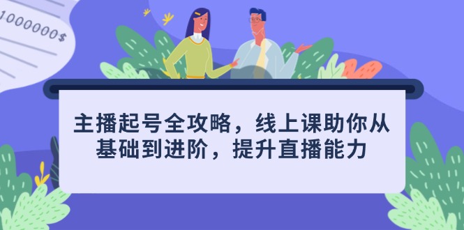 主播起号全攻略，线上课助你从基础到进阶，提升直播能力-117资源网