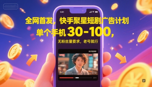 全网首发，快手聚星短剧广告计划，单个手机30-100，无粉丝量要求，老号就行-117资源网
