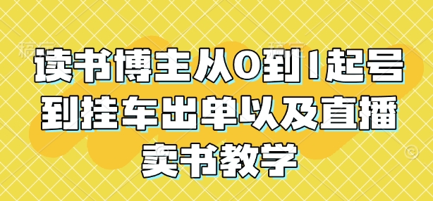 读书博主从0到1起号到挂车出单以及直播卖书教学-117资源网