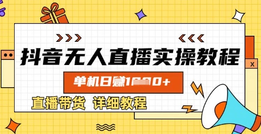 抖音无人直播实操教程，单机日入数张，直播带货详细教程-117资源网
