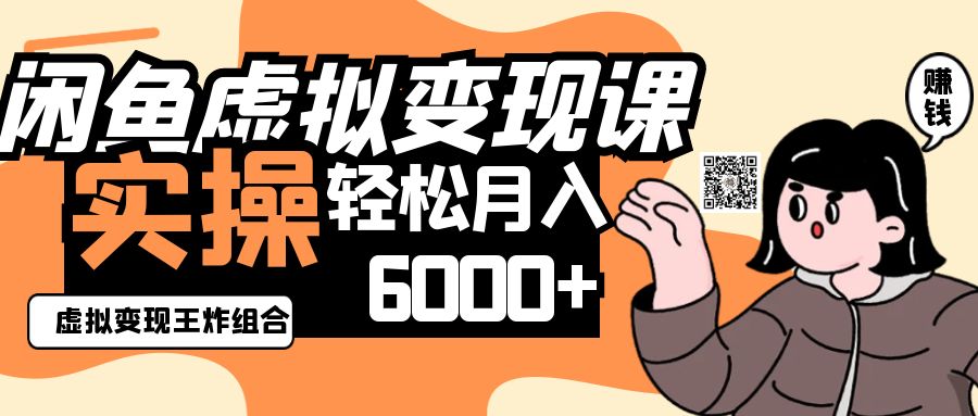 2025闲鱼虚拟产品变现程，实操王炸组合，轻松月入6000+-117资源网