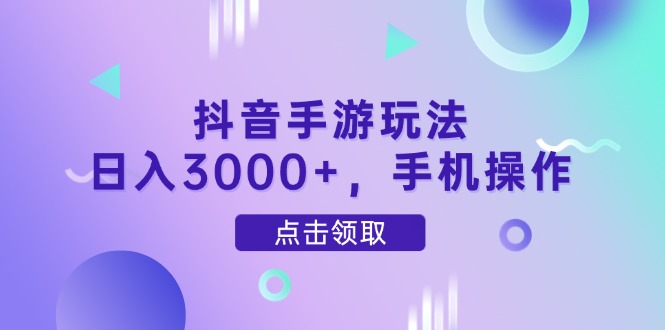 抖音手游玩法，日入3000+，手机操作-117资源网