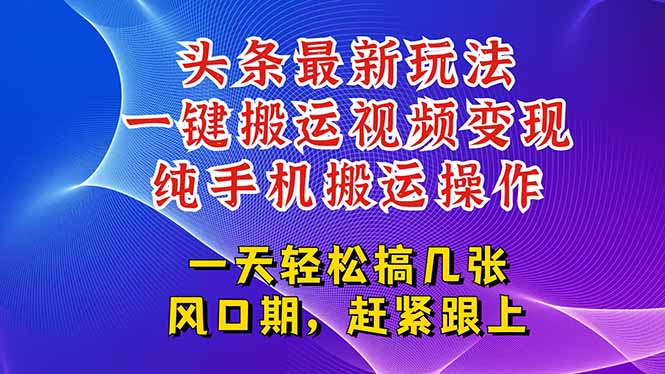 今日头条最新玩法，一键搬运视频也能轻松变现，随随便便就爆百万流量，…-117资源网