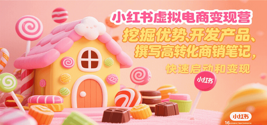 小红书虚拟电商变现营，挖掘优势、开发产品、撰写高转化商销笔记，快速启动和变现-117资源网