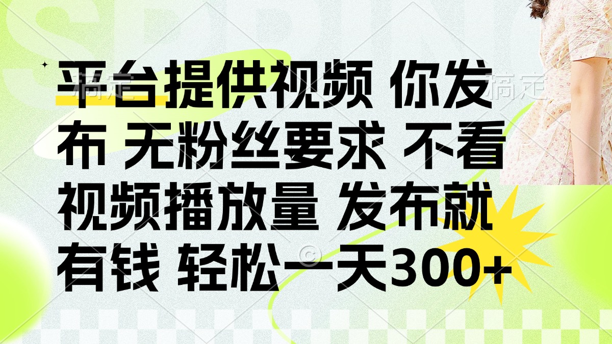 发布平台提供视频就有钱 无粉丝要求 不看视频播放量 发布就有钱 一天300+-117资源网