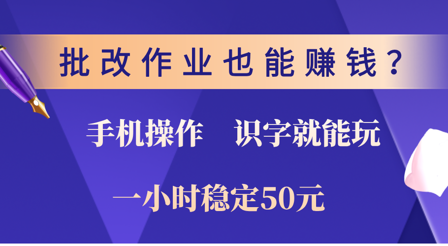 0门槛手机项目，改作业也能赚钱？识字就能玩！一小时稳定50元！-117资源网