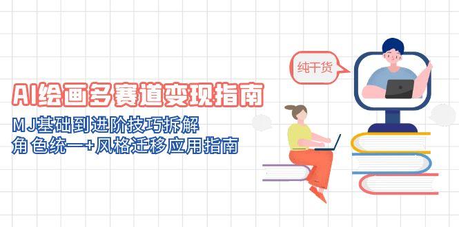 AI绘画多赛道变现指南：MJ基础到进阶技巧拆解，角色统一+风格迁移应用指南-117资源网