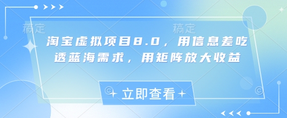 淘宝虚拟项目8.0，用信息差吃透蓝海需求，用矩阵放大收益-117资源网