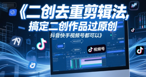 短视频二创去重剪辑法，搞定二创作品过原创，抖音快手视频号都可以-117资源网