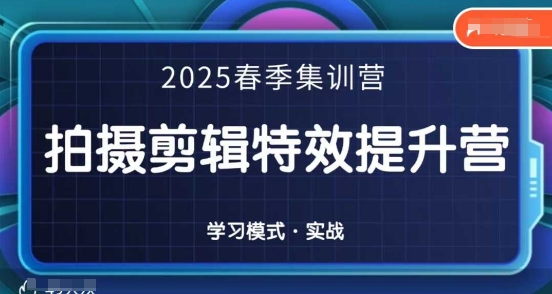 2025春季拍剪全能集训营，拍摄剪辑特效提升营-117资源网