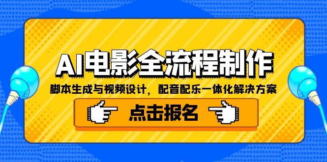 AI电影全流程制作，脚本生成与视频设计，配音配乐一体化解决方案-117资源网