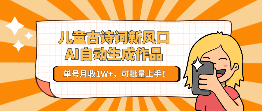 儿童古诗词新风口！AI自动生成作品，单号月收1W+，可批量上手！-117资源网