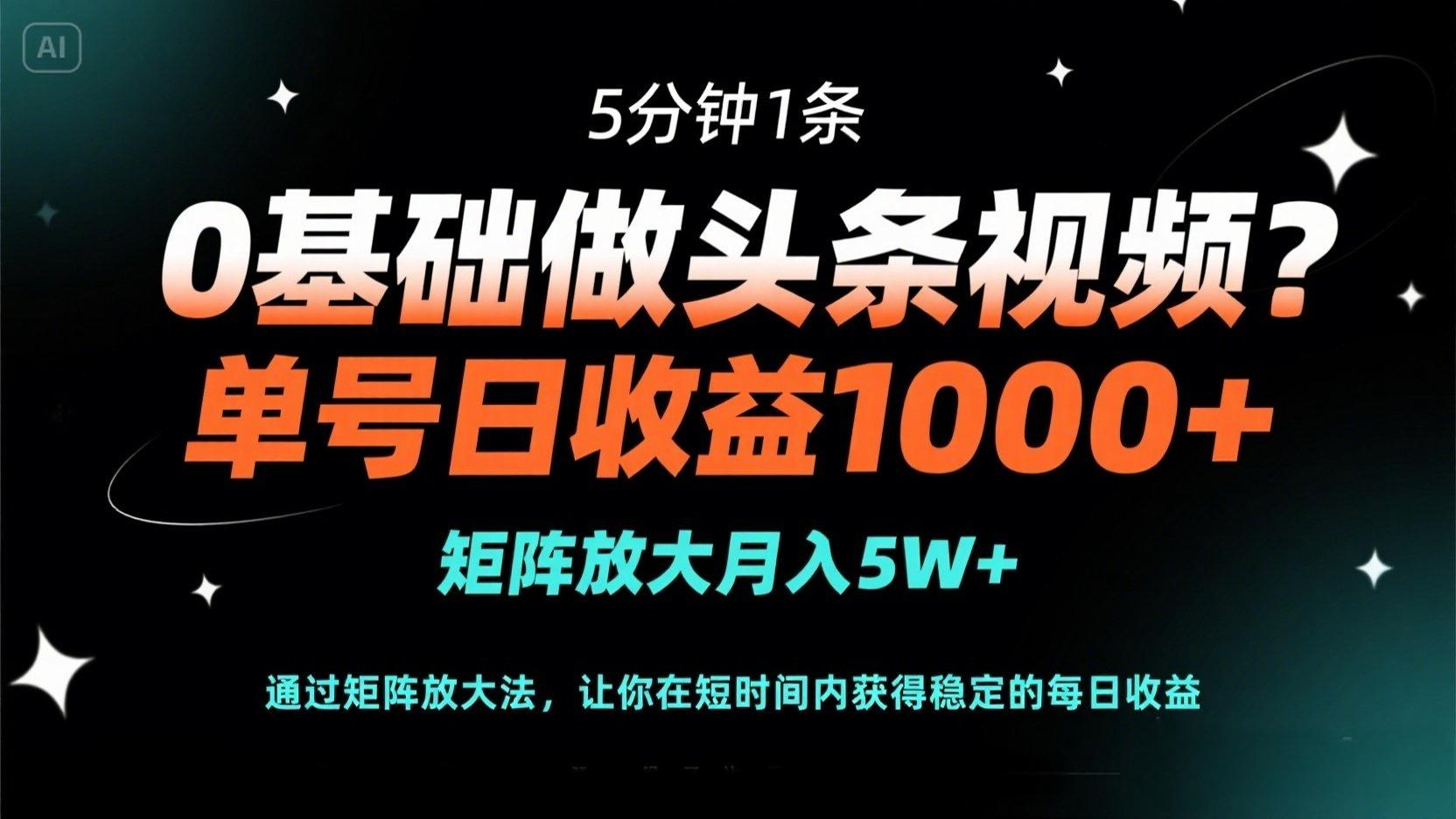 0基础做头条视频？5分钟1条，单号日收益1000+，矩阵放大月入5W+-117资源网