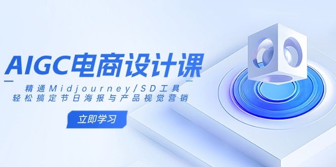 AIGC电商设计课：精通Midjourney/SD工具，轻松搞定节日海报与产品视觉营销-117资源网