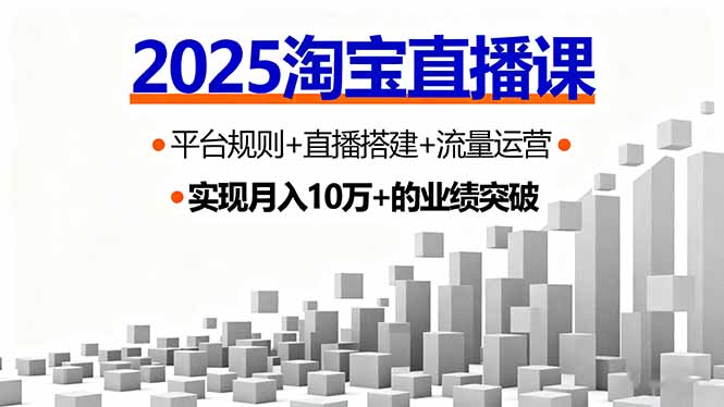 2025淘宝直播课，平台规则+直播搭建+流量运营，首播GMV破3万-117资源网
