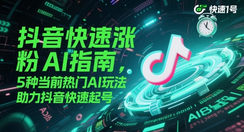 抖音快速涨粉AI指南，5种当前热门AI玩法，助力抖音快速起号-117资源网