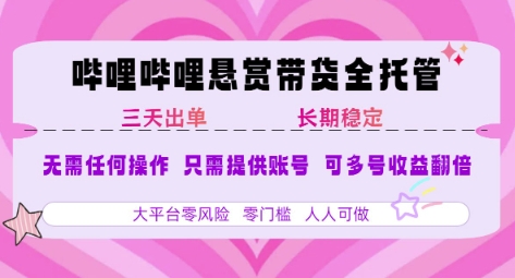 B站悬赏带货全托管，自测稳定，只需提供账号，无需基础，小白宝妈轻松上手，单日稳定3张【揭秘】-117资源网