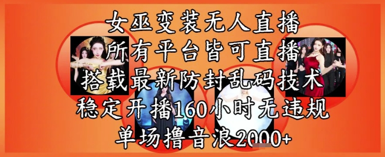 女巫变装直播最新玩法，所有直播平台皆可操作，稳定开播160小时无违规，单场撸音浪2k+-117资源网