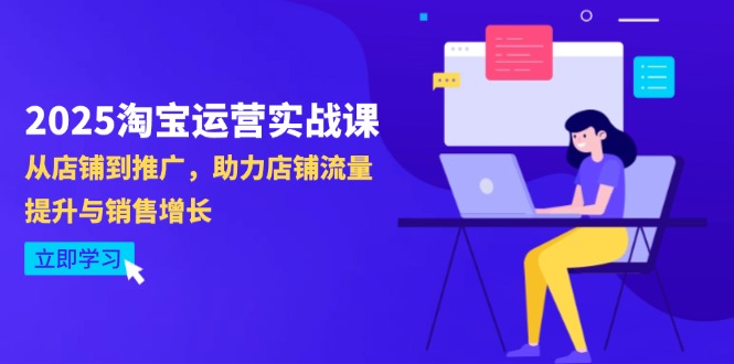 2025淘宝运营实战课-4月更新：从店铺到推广，助力店铺流量提升与销售增长-117资源网