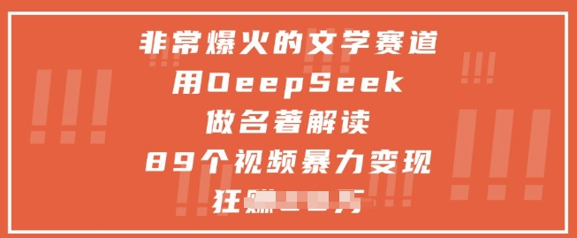 非常爆火的文学赛道，用deepseek做名著解读 ，89个视频暴力变现1w+-117资源网
