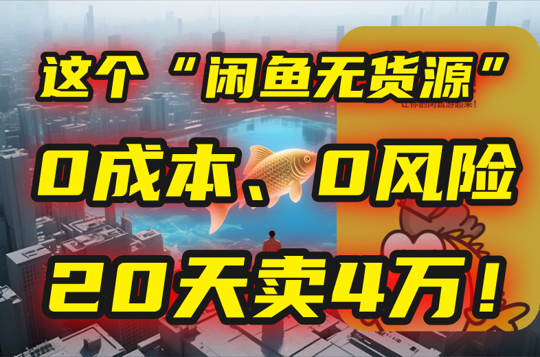 别再瞎忙了！这个“闲鱼无货源”玩法，0成本、0风险，我20天卖4万！-117资源网