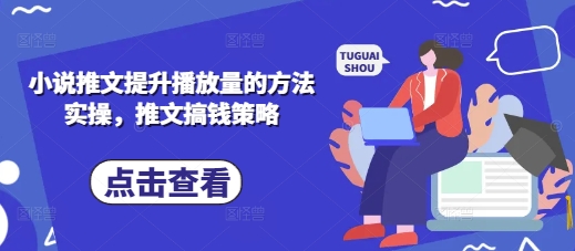 小说推文提升播放量的方法实操，推文搞钱策略-117资源网