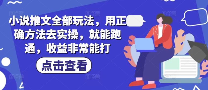 小说推文全部玩法，用正确方法去实操，就能跑通，收益非常能打-117资源网