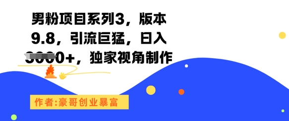 男粉项目系列3，版本9.8，引流巨猛，日入1k+，独家视角制作-117资源网