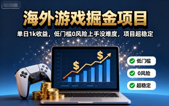 海外游戏掘金项目：单日1k收益，低门槛0风险上手没难度，项目超稳定【揭秘】-117资源网