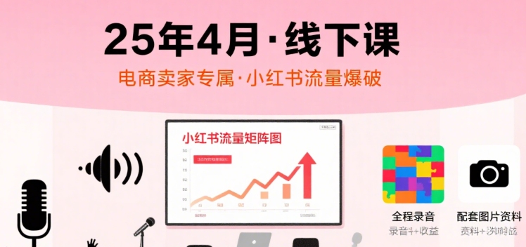 小红书25年4月线下课程，电商卖家小红书流量课，录音+图片-117资源网