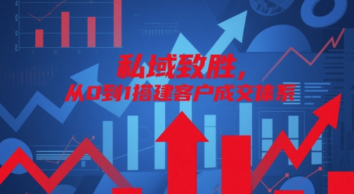 私域致胜，从0到1搭建客户成交体系-117资源网