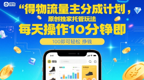得物流量主分成计划，原创独家托管玩法，每天操作10分钟即可轻松挣米【揭秘】-117资源网