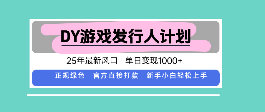 DY游戏发行人计划,25年最新风口,单日变现1000+-117资源网