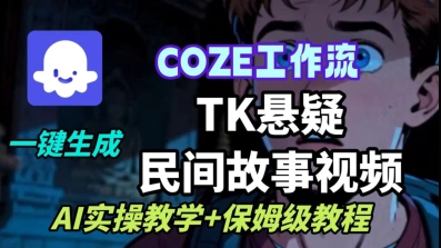 Coze扣子工作流一键生成TK悬疑民间故事视频，AI实操教学+保姆级教程-117资源网