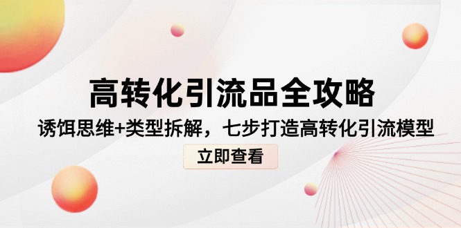 高转化引流品全攻略，诱饵思维+类型拆解，七步打造高转化引流模型-117资源网