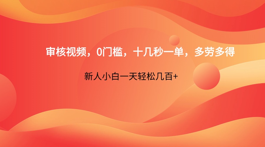 审核视频，0门槛，十几秒一单，多劳多得，新人小白一天轻松几百+-117资源网