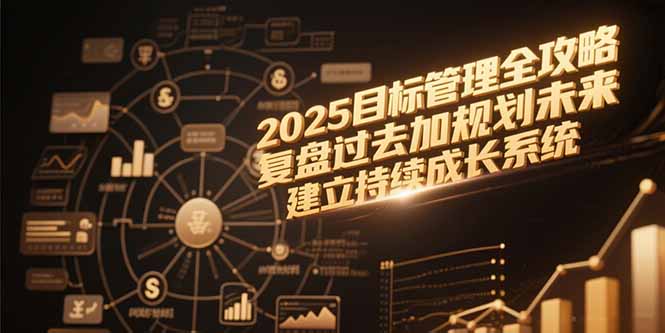 2025目标管理全攻略，复盘过去加规划未来，建立持续成长系统-117资源网