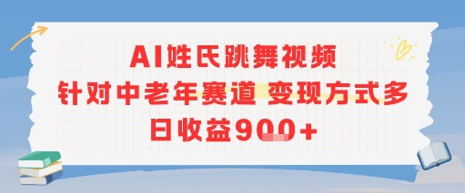 AI姓氏跳舞视频，针对中老年赛道变现方式多，日收益9张+-117资源网