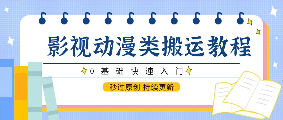 影视动漫类搬运教程，0基础快速入门，秒过原创 持续更新-117资源网