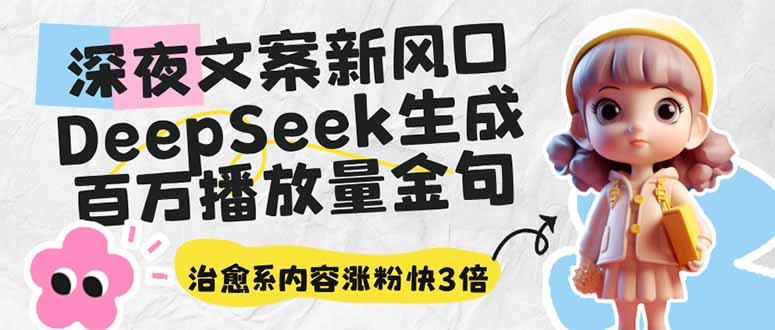 深夜文案新风口：DeepSeek生成百万播放量金句，治愈系内容涨粉快3倍-117资源网