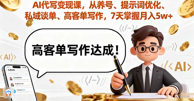 AI代写变现课，从养号、提示词优化、私域谈单、高客单写作，7天掌握月入5w-117资源网