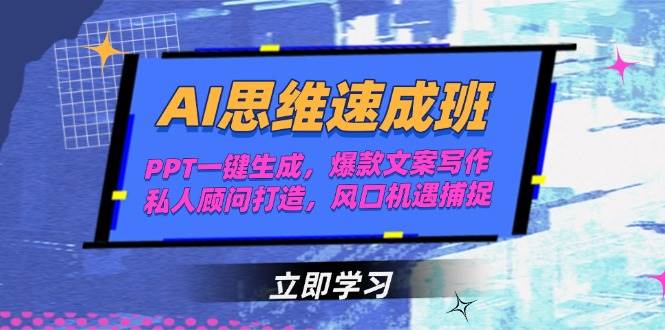AI思维速成班，PPT一键生成，爆款文案写作，私人顾问打造，风口机遇捕捉-117资源网