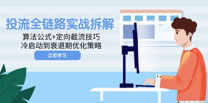 投流全链路实战拆解：算法公式+定向截流技巧，冷启动到衰退期优化策略-117资源网